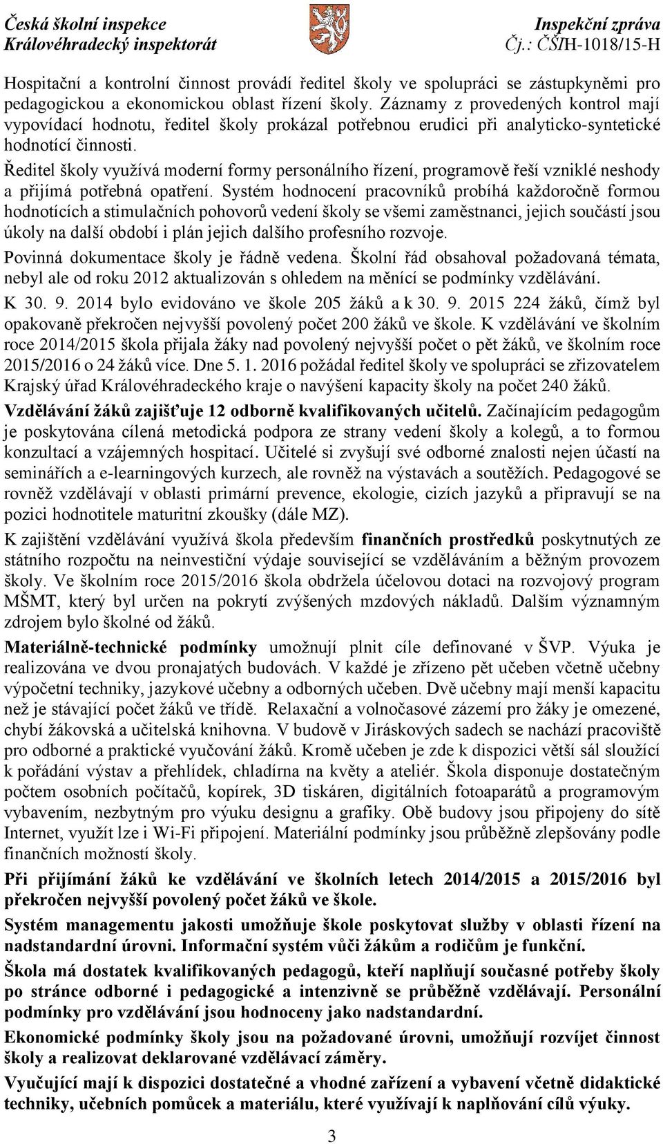 Ředitel školy využívá moderní formy personálního řízení, programově řeší vzniklé neshody a přijímá potřebná opatření.