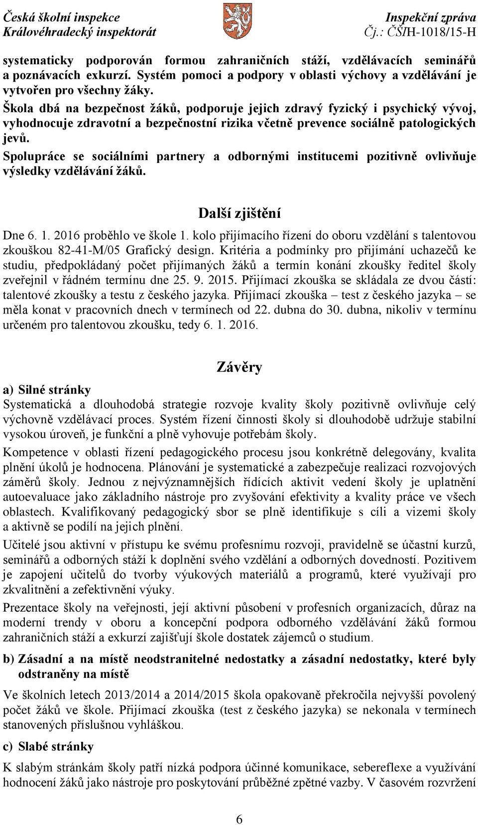 Spolupráce se sociálními partnery a odbornými institucemi pozitivně ovlivňuje výsledky vzdělávání žáků. Další zjištění Dne 6. 1. 2016 proběhlo ve škole 1.