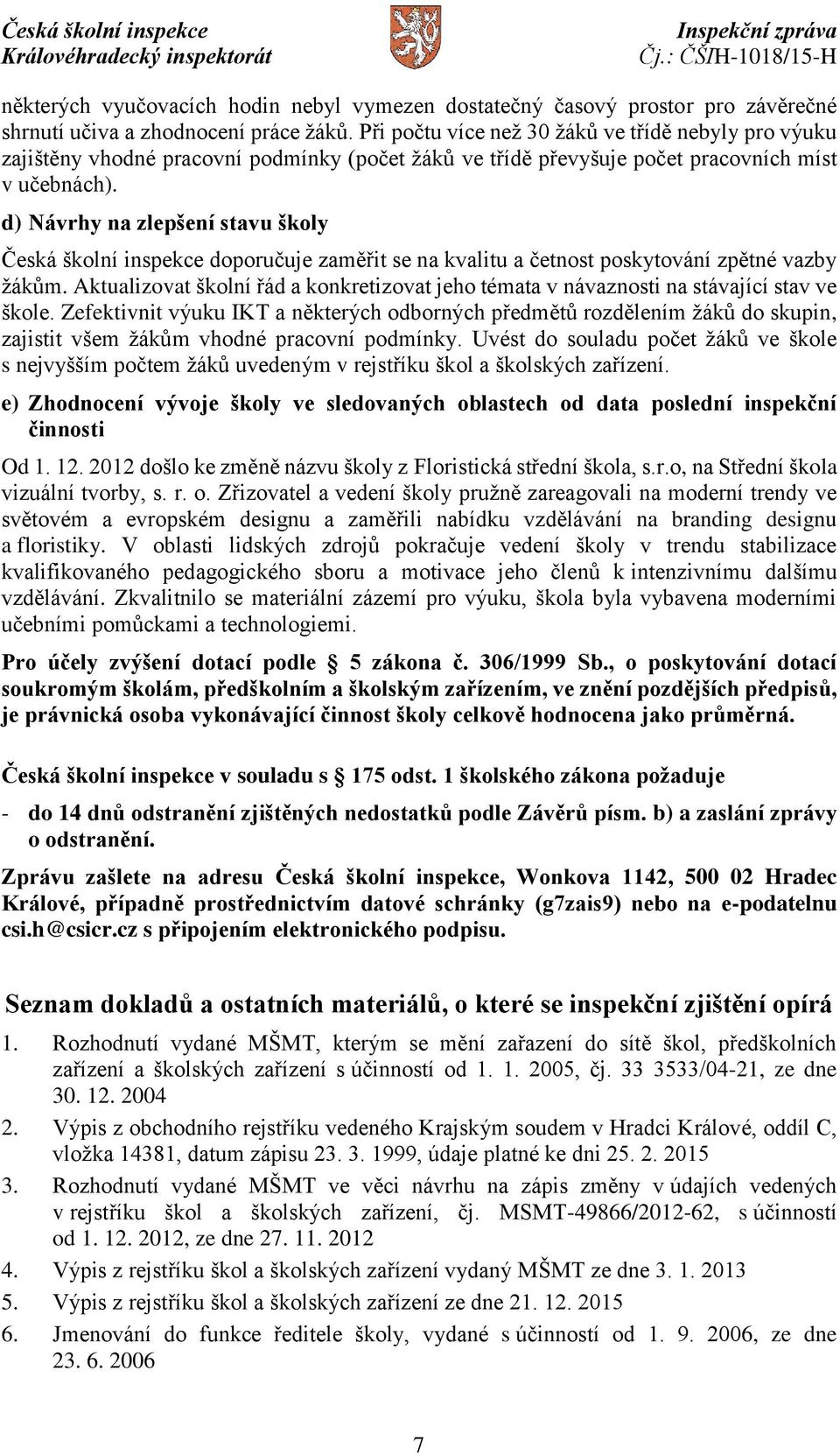 d) Návrhy na zlepšení stavu školy Česká školní inspekce doporučuje zaměřit se na kvalitu a četnost poskytování zpětné vazby žákům.