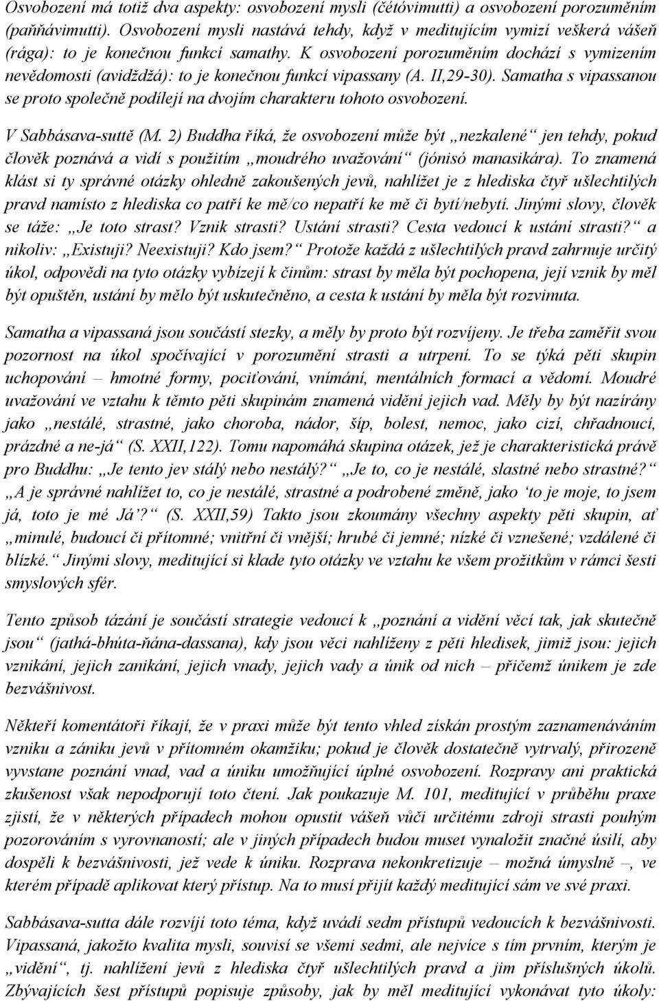 K osvobození porozuměním dochází s vymizením nevědomosti (avidždžá): to je konečnou funkcí vipassany (A. II,29-30).