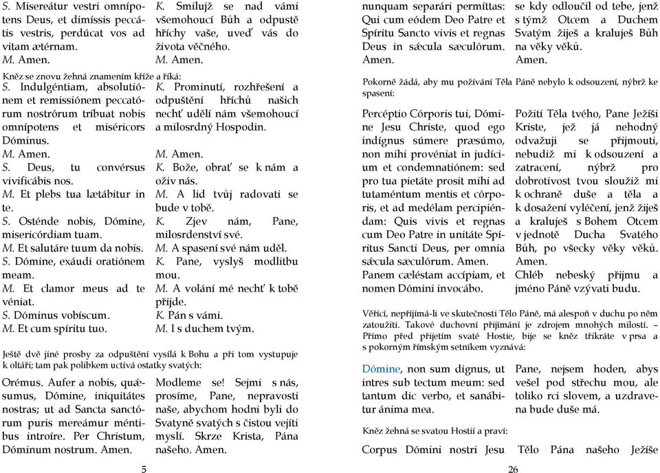 M. Et salutáre tuum da nobis. S. Dómine, exáudi oratiónem meam. M. Et clamor meus ad te véniat. S. Dóminus vobíscum. M. Et cum spíritu tuo. Orémus.