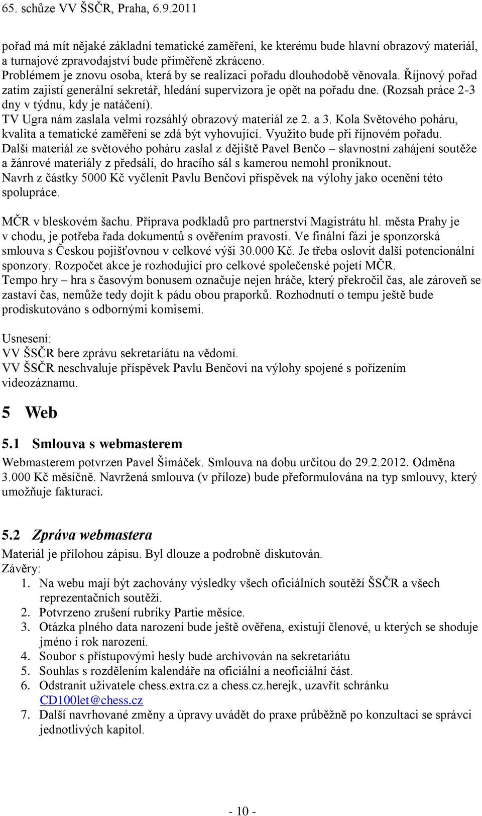 (Rozsah práce 2-3 dny v týdnu, kdy je natáčení). TV Ugra nám zaslala velmi rozsáhlý obrazový materiál ze 2. a 3. Kola Světového poháru, kvalita a tematické zaměření se zdá být vyhovující.