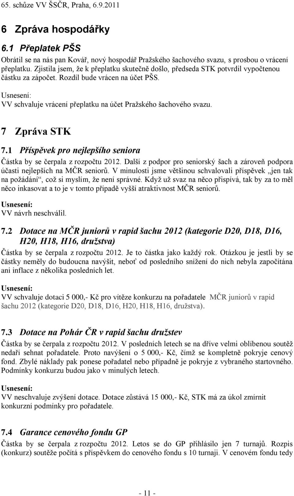 7 Zpráva STK 7.1 Příspěvek pro nejlepšího seniora Částka by se čerpala z rozpočtu 2012. Další z podpor pro seniorský šach a zároveň podpora účasti nejlepších na MČR seniorů.