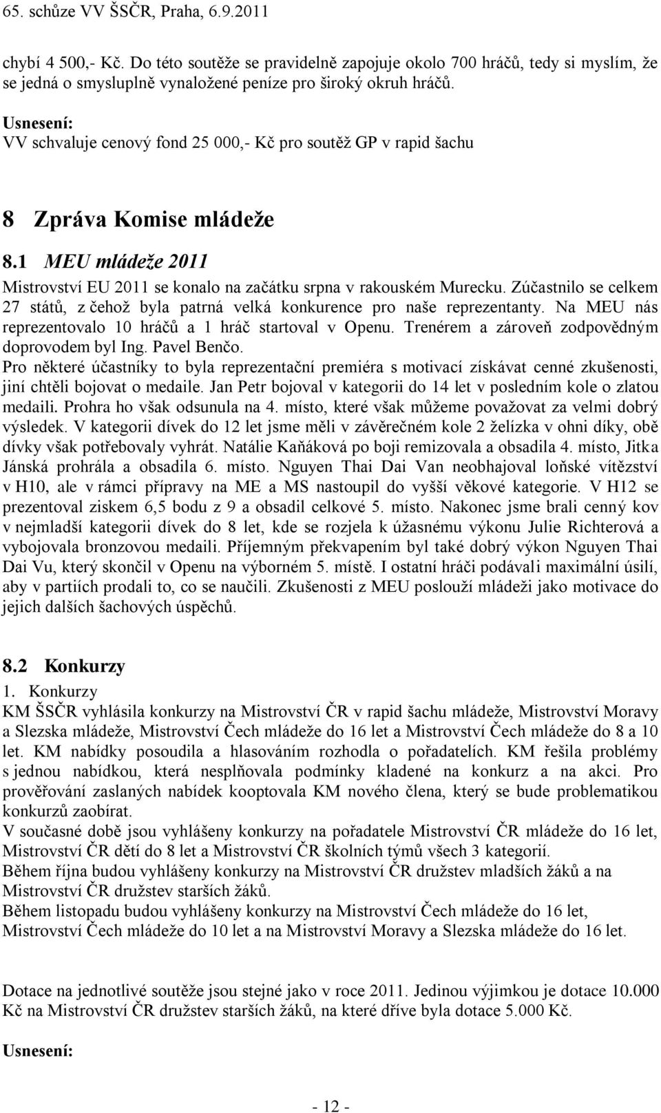 Zúčastnilo se celkem 27 států, z čehoţ byla patrná velká konkurence pro naše reprezentanty. Na MEU nás reprezentovalo 10 hráčů a 1 hráč startoval v Openu.