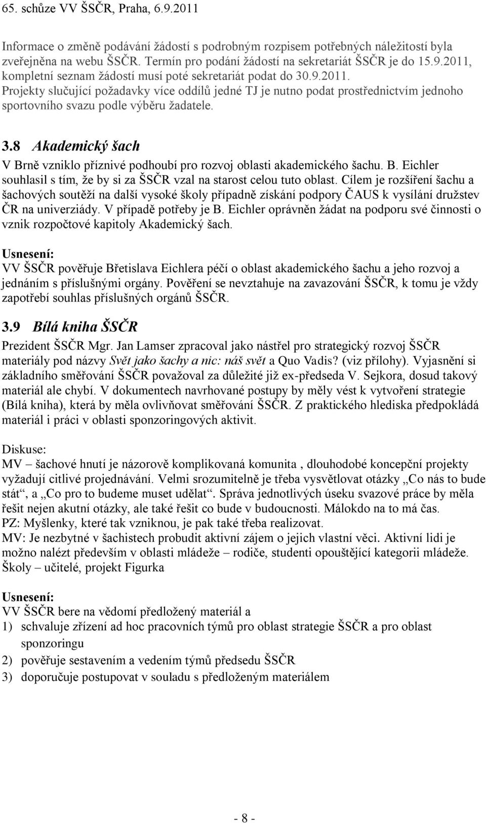 3.8 Akademický šach V Brně vzniklo příznivé podhoubí pro rozvoj oblasti akademického šachu. B. Eichler souhlasil s tím, ţe by si za ŠSČR vzal na starost celou tuto oblast.