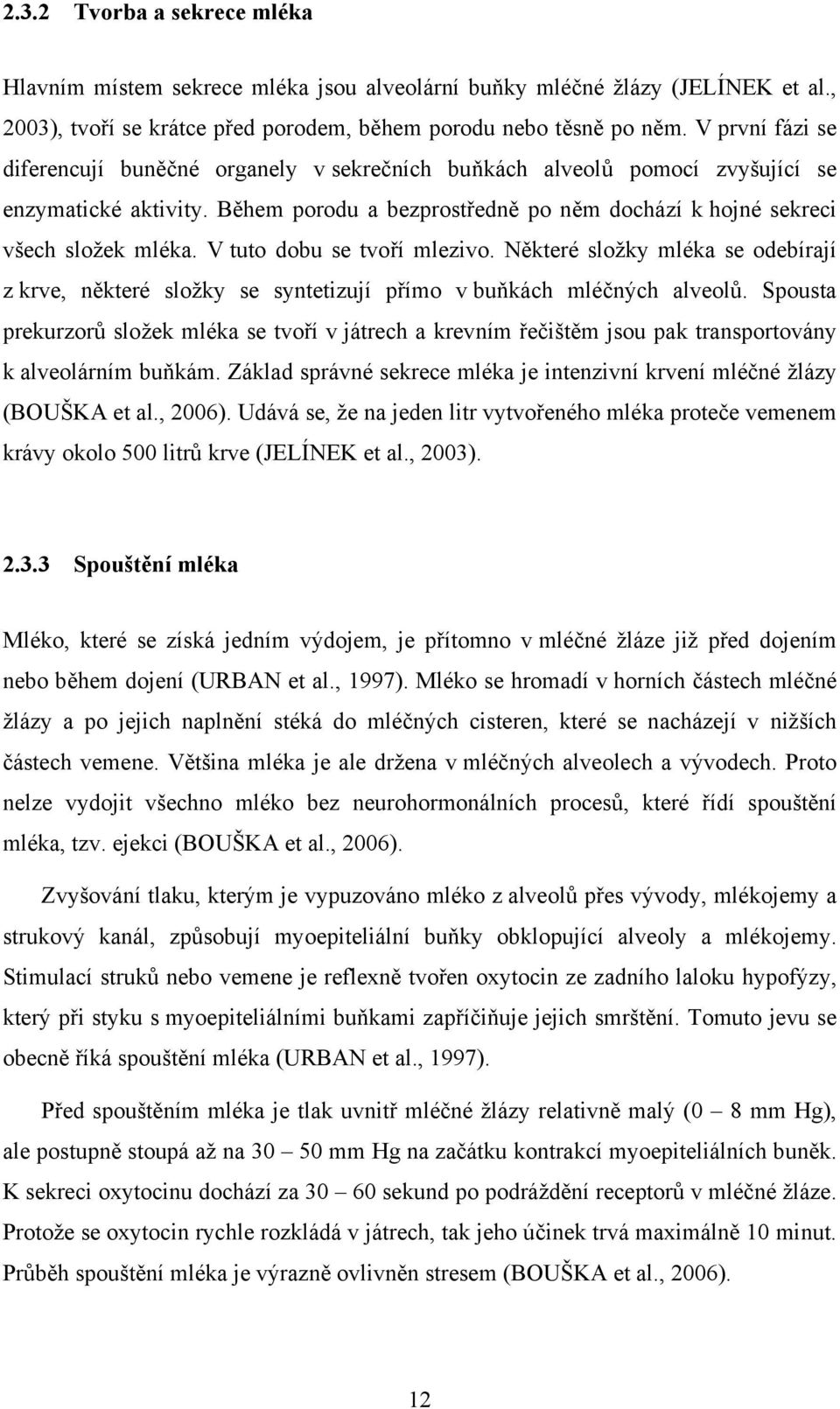 V tuto dobu se tvoří mlezivo. Některé složky mléka se odebírají z krve, některé složky se syntetizují přímo v buňkách mléčných alveolů.