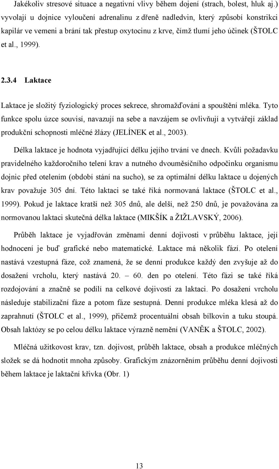 4 Laktace Laktace je složitý fyziologický proces sekrece, shromažďování a spouštění mléka.