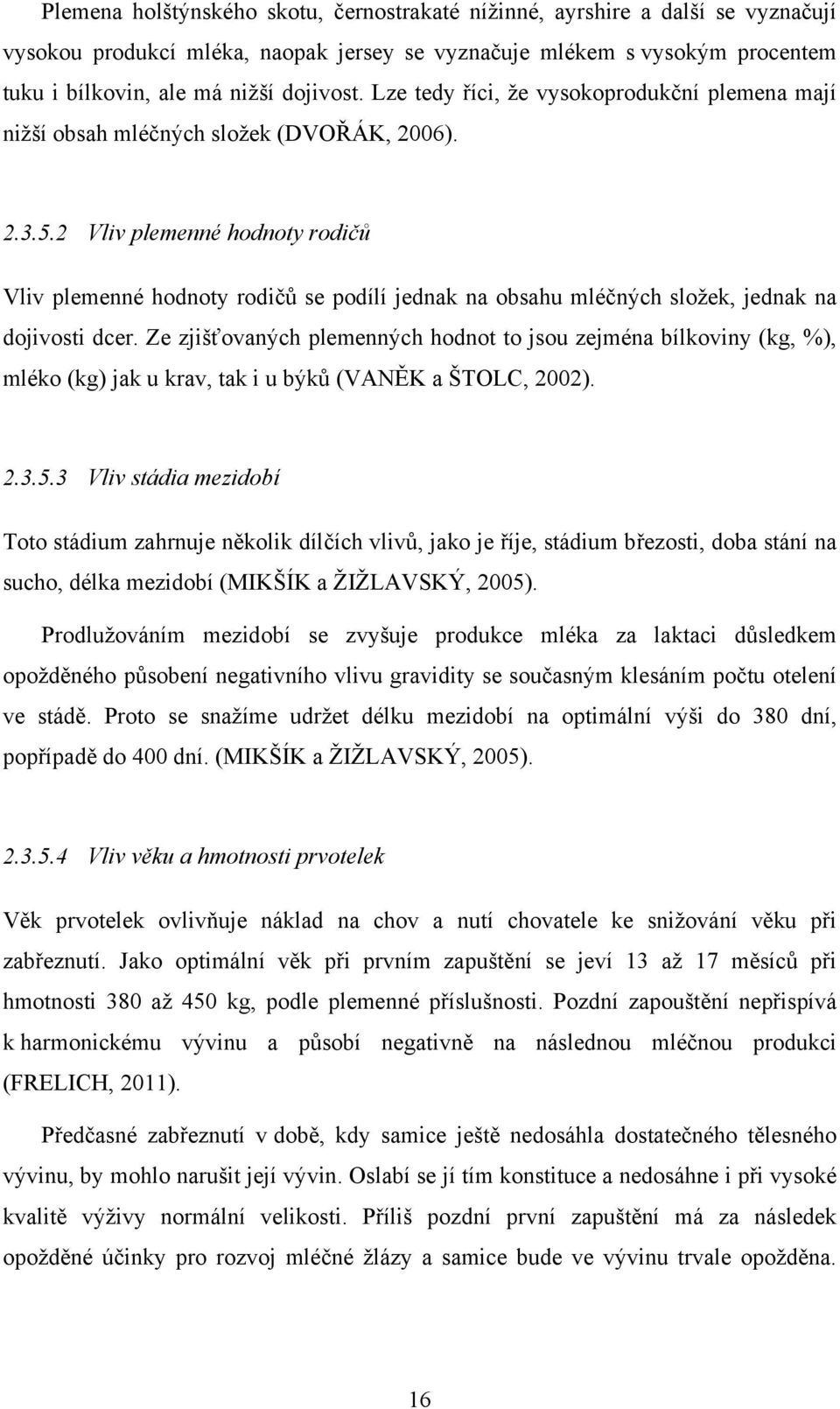 2 Vliv plemenné hodnoty rodičů Vliv plemenné hodnoty rodičů se podílí jednak na obsahu mléčných složek, jednak na dojivosti dcer.