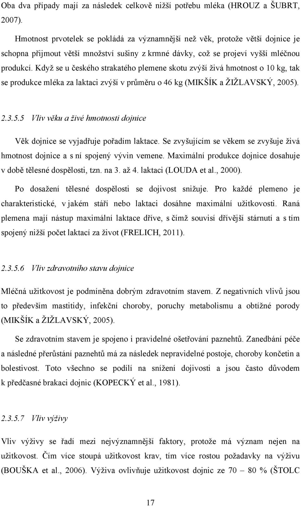 Když se u českého strakatého plemene skotu zvýší živá hmotnost o 10 kg, tak se produkce mléka za laktaci zvýší v průměru o 46 kg (MIKŠÍK a ŽIŽLAVSKÝ, 2005)