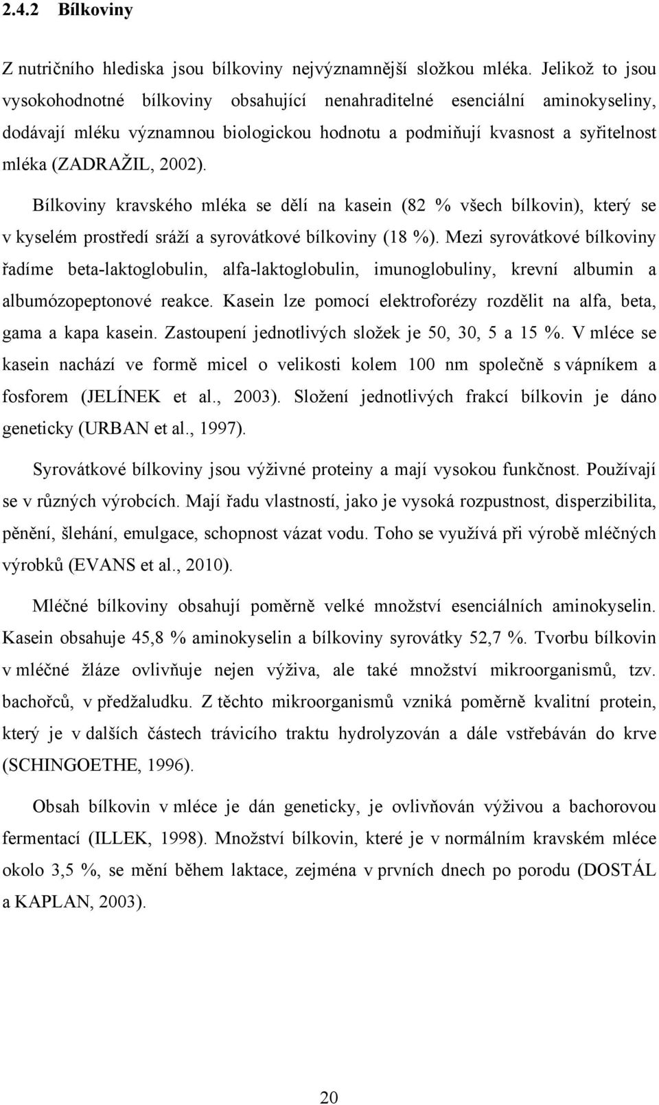 Bílkoviny kravského mléka se dělí na kasein (82 % všech bílkovin), který se v kyselém prostředí sráží a syrovátkové bílkoviny (18 %).