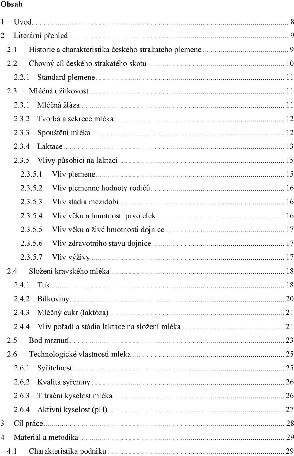 .. 16 2.3.5.3 Vliv stádia mezidobí... 16 2.3.5.4 Vliv věku a hmotnosti prvotelek... 16 2.3.5.5 Vliv věku a živé hmotnosti dojnice... 17 2.3.5.6 Vliv zdravotního stavu dojnice... 17 2.3.5.7 Vliv výživy.