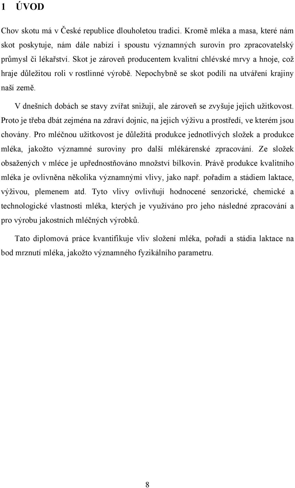 V dnešních dobách se stavy zvířat snižují, ale zároveň se zvyšuje jejich užitkovost. Proto je třeba dbát zejména na zdraví dojnic, na jejich výživu a prostředí, ve kterém jsou chovány.