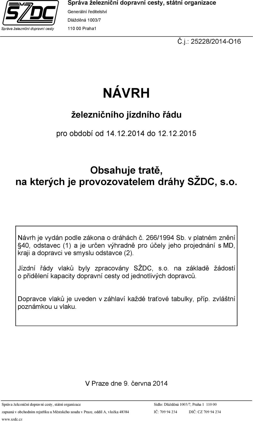 v platném znění 40 odstavec (1) a je určen výhradně pro účely jeho projednání s MD kraji a dopravci ve smyslu odstavce (2). Jízdní řády vlaků byly zpracovány SŽDC s.o. na základě žádostí o přidělení kapacity dopravní cesty od jednotlivých dopravců.