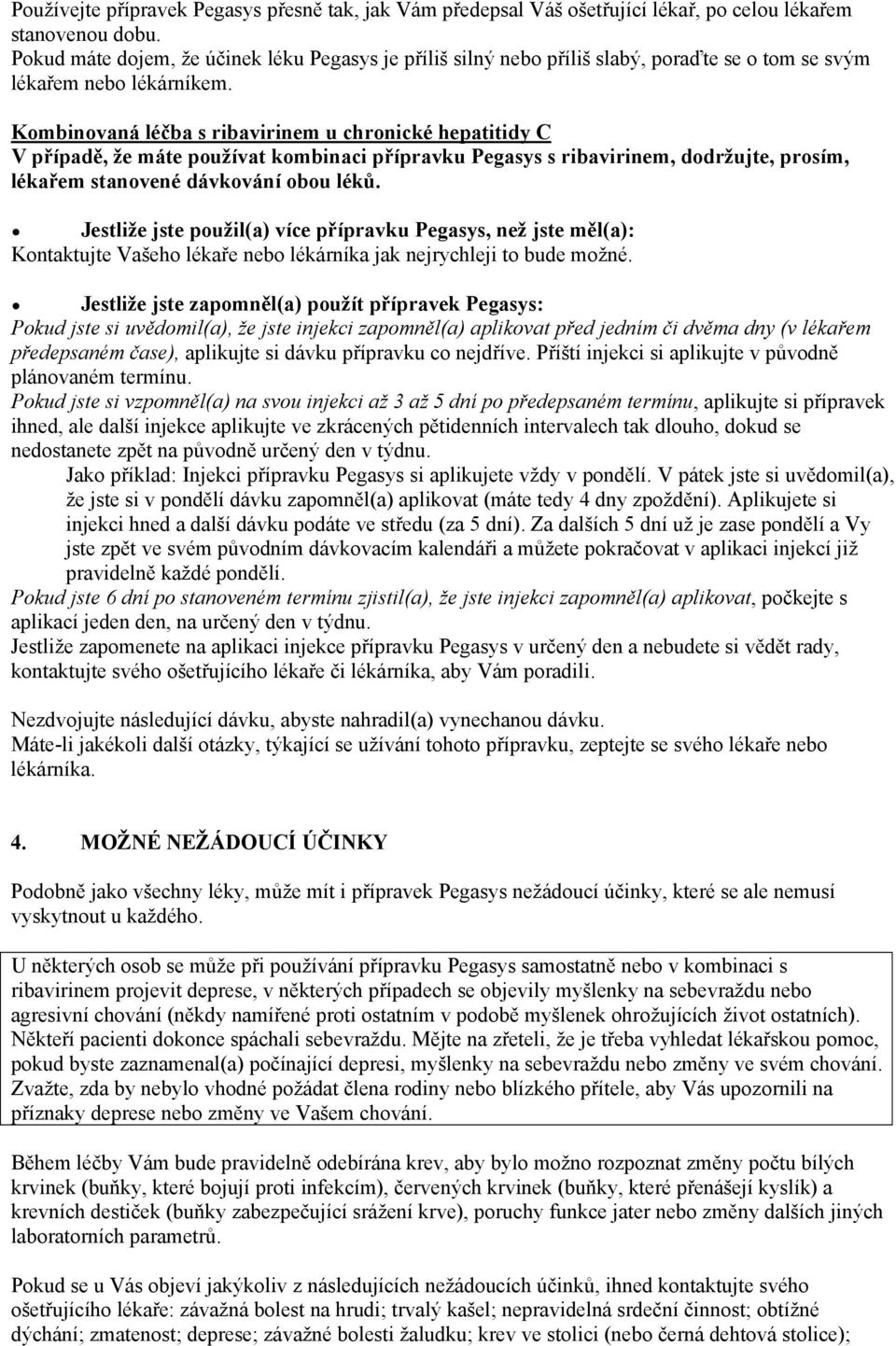 Kombinovaná léčba s ribavirinem u chronické hepatitidy C V případě, že máte používat kombinaci přípravku Pegasys s ribavirinem, dodržujte, prosím, lékařem stanovené dávkování obou léků.