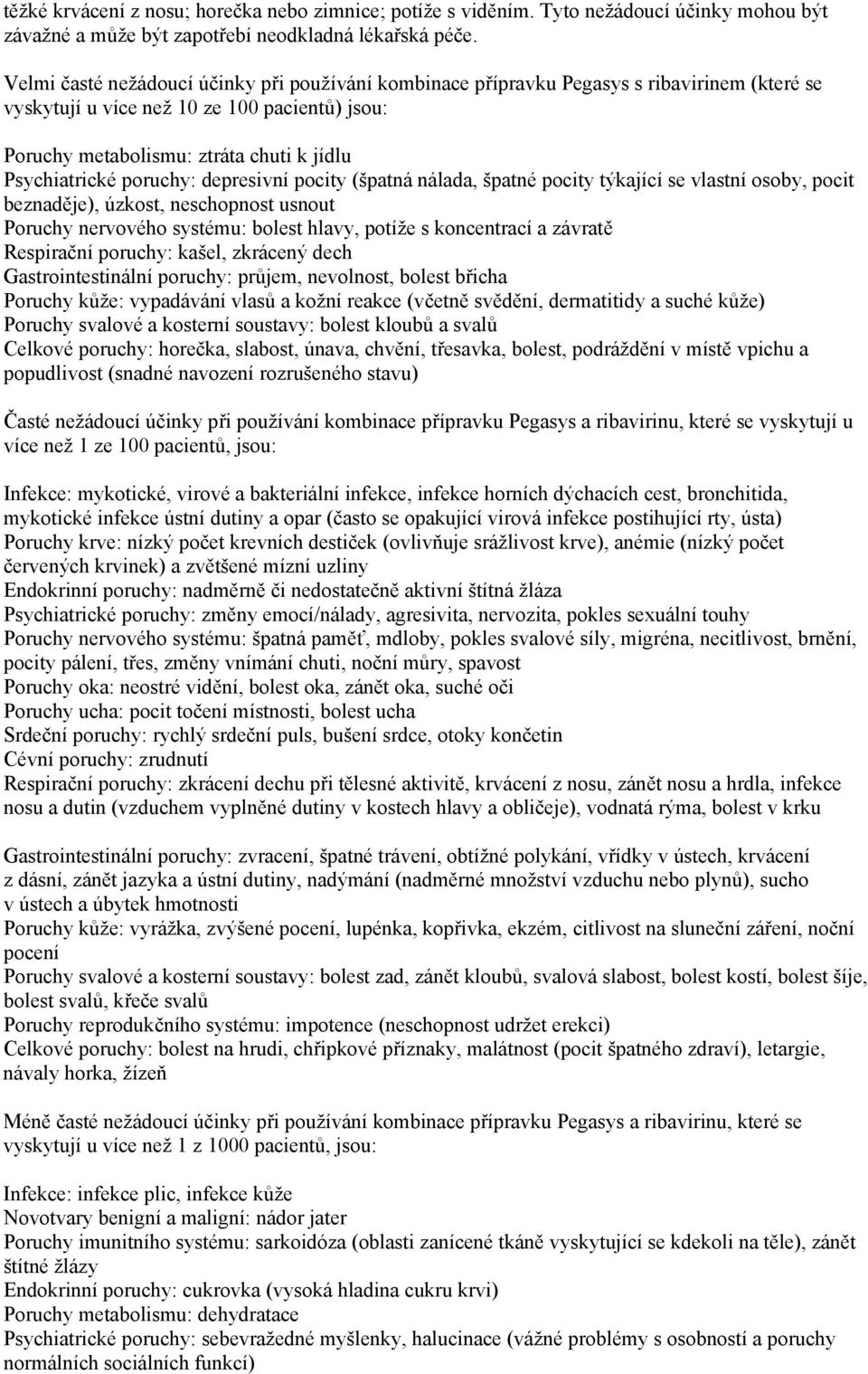 poruchy: depresivní pocity (špatná nálada, špatné pocity týkající se vlastní osoby, pocit beznaděje), úzkost, neschopnost usnout Poruchy nervového systému: bolest hlavy, potíže s koncentrací a