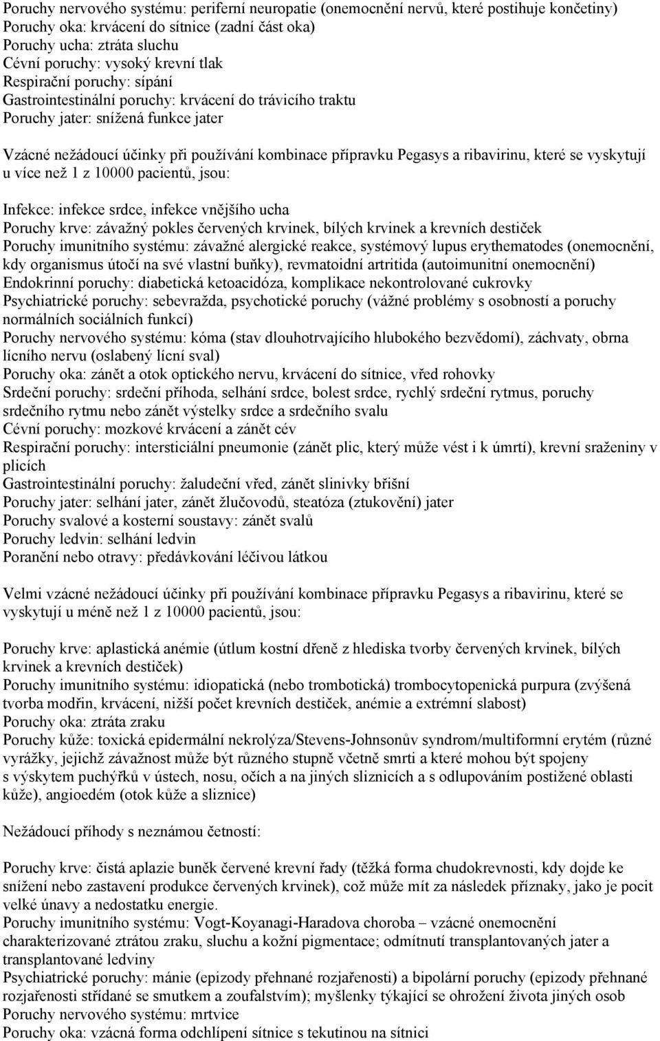 ribavirinu, které se vyskytují u více než 1 z 10000 pacientů, jsou: Infekce: infekce srdce, infekce vnějšího ucha Poruchy krve: závažný pokles červených krvinek, bílých krvinek a krevních destiček