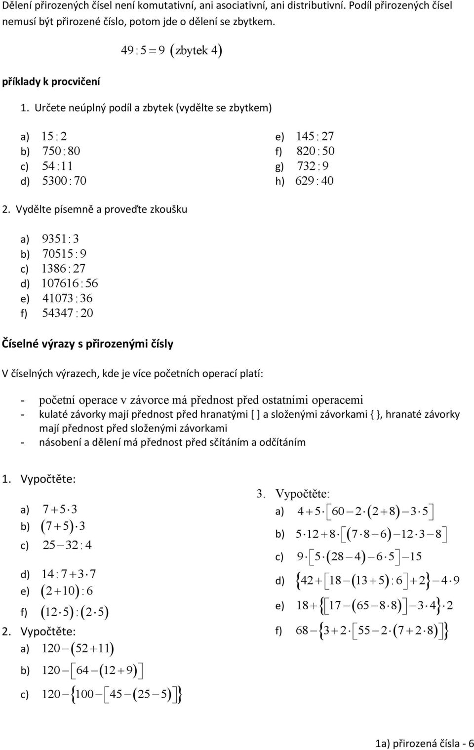 Vydělte písemně a proveďte zkoušku a) 9351: 3 70515: 9 1386: 27 107616:56 41073: 36 54347: 20 Číselné výrazy s přirozenými čísly V číselných výrazech, kde je více početních operací platí: - početní