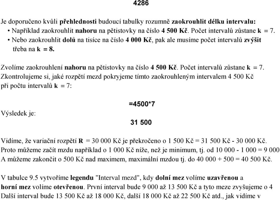 Zkontrolujeme si, jaké rozpětí mezd pokryjeme tímto zaokrouhleným intervalem 4 500 Kč při počtu intervalů k = 7: Výsledek je: =4500*7 31 500 Vidíme, že variační rozpětí R = 30 000 Kč je překročeno o