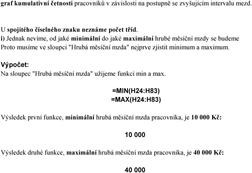 zjistit minimum a maximum. Výpočet: Na sloupec "Hrubá měsíční mzda" užijeme funkci min a max.