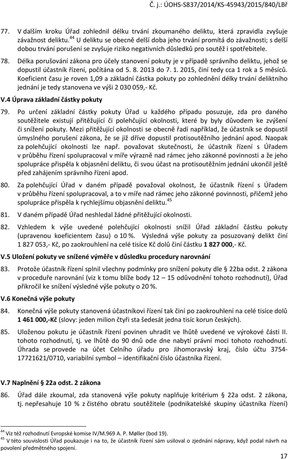 Délka porušování zákona pro účely stanovení pokuty je v případě správního deliktu, jehož se dopustil účastník řízení, počítána od 5. 8. 2013 do 7. 1. 2015, činí tedy cca 1 rok a 5 měsíců.