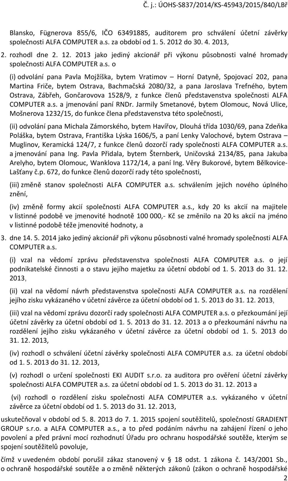 bnosti valné hromady společnosti ALFA COMPUTER a.s. o (i) odvolání pana Pavla Mojžíška, bytem Vratimov Horní Datyně, Spojovací 202, pana Martina Friče, bytem Ostrava, Bachmačská 2080/32, a pana