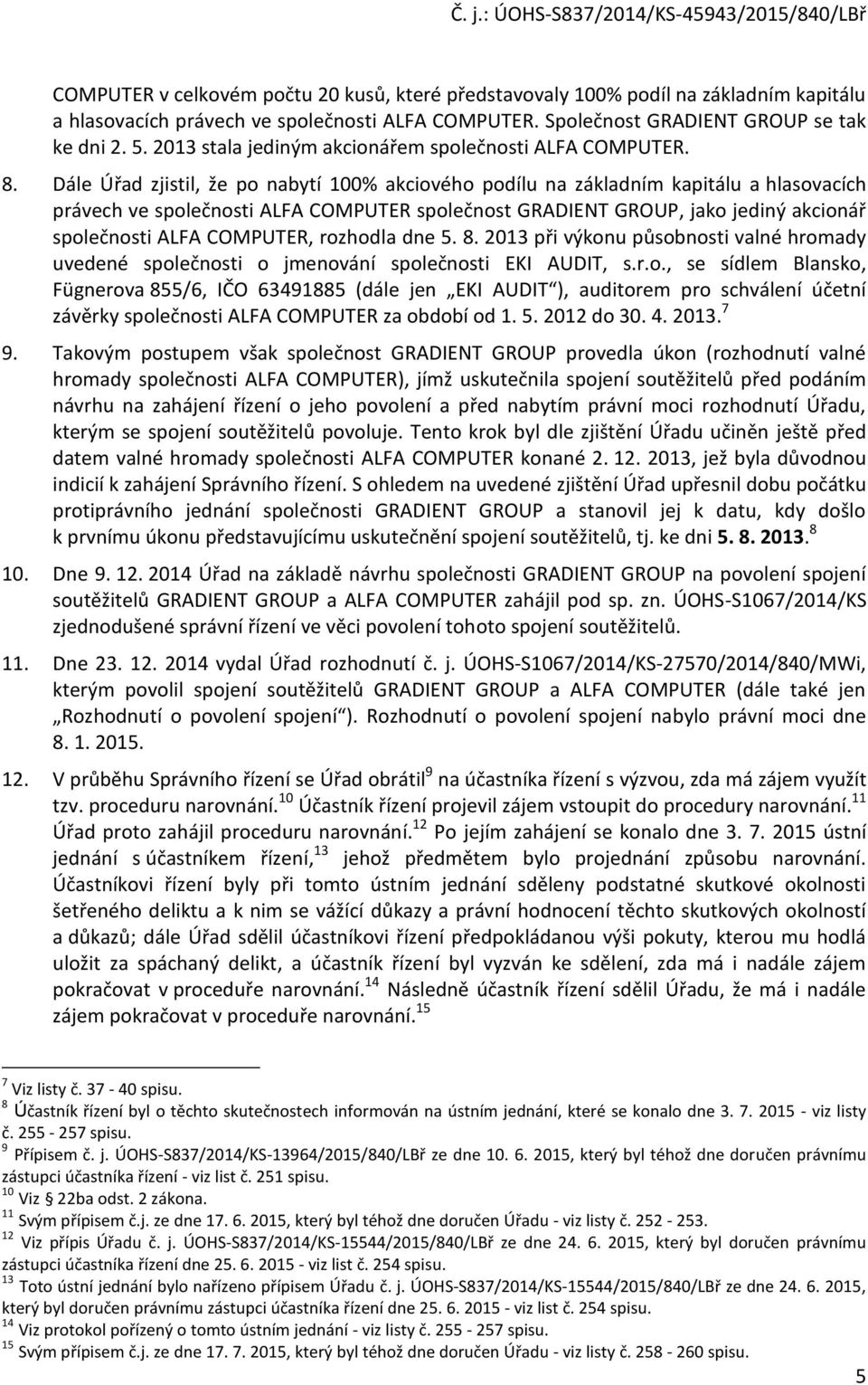 Dále Úřad zjistil, že po nabytí 100% akciového podílu na základním kapitálu a hlasovacích právech ve společnosti ALFA COMPUTER společnost GRADIENT GROUP, jako jediný akcionář společnosti ALFA