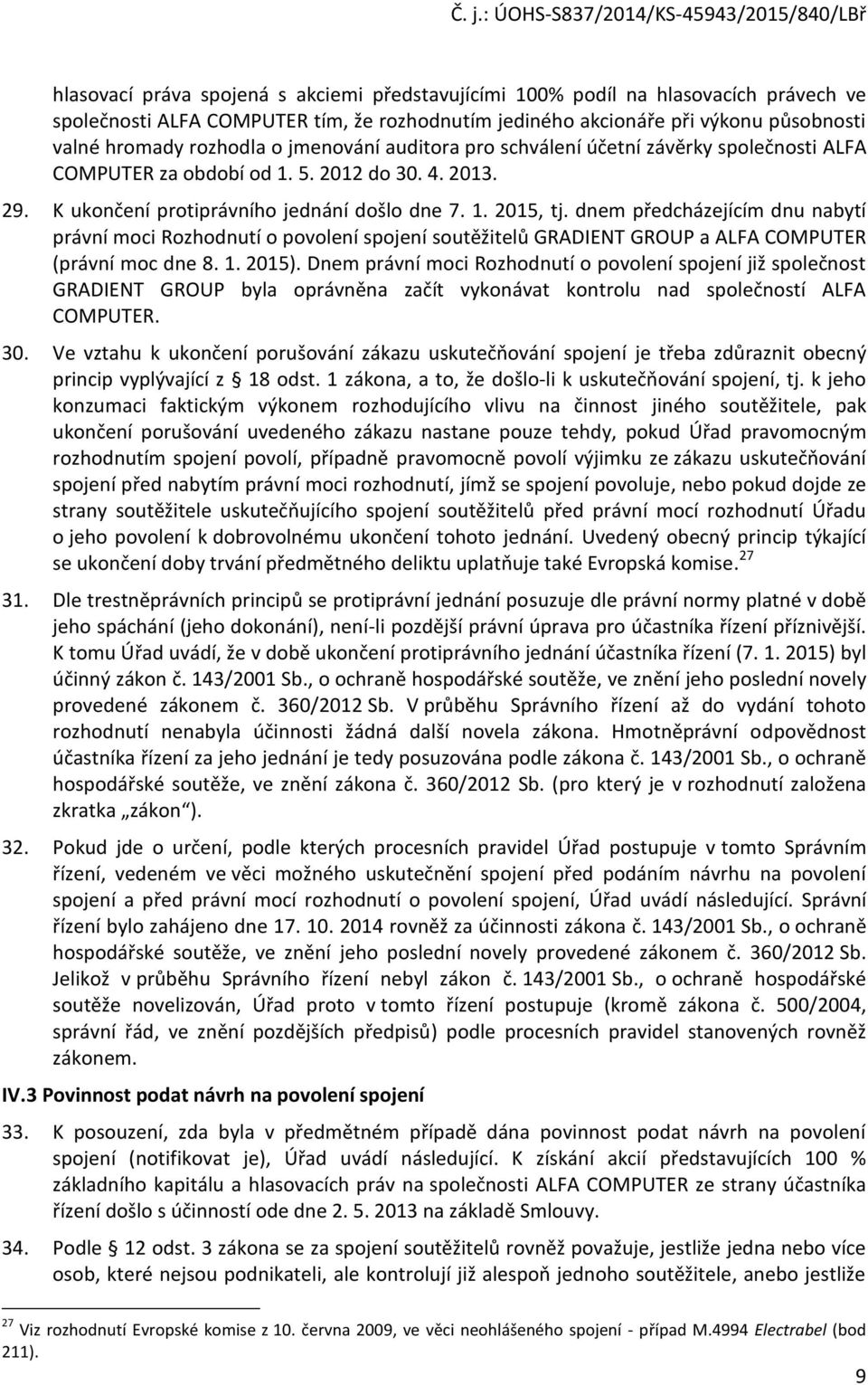 dnem předcházejícím dnu nabytí právní moci Rozhodnutí o povolení spojení soutěžitelů GRADIENT GROUP a ALFA COMPUTER (právní moc dne 8. 1. 2015).