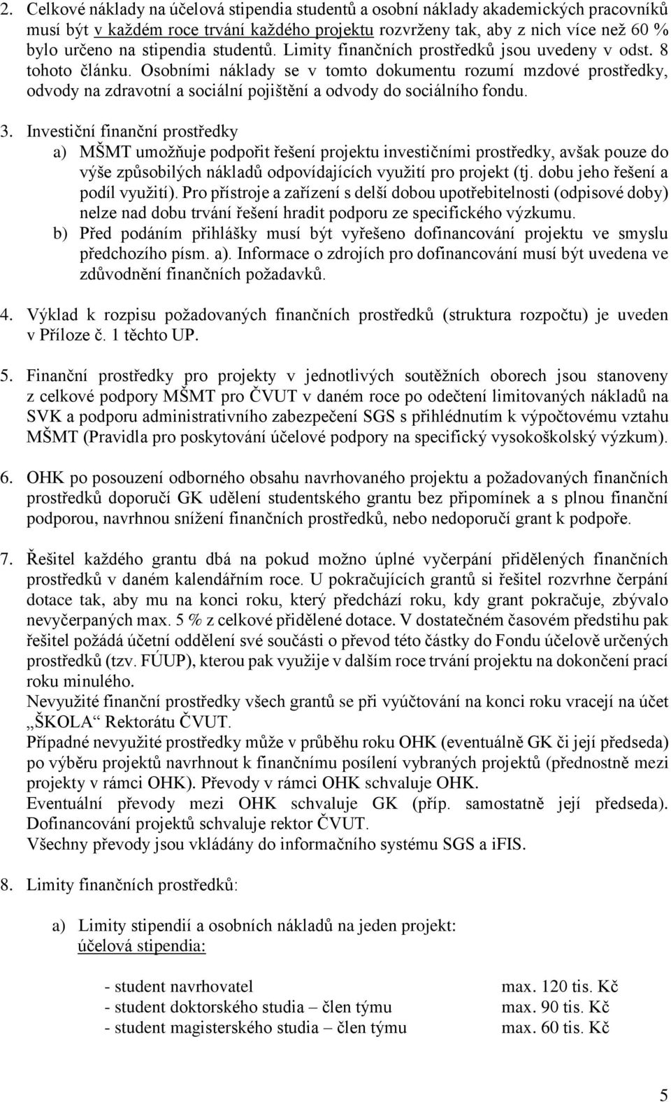 Osobními náklady se v tomto dokumentu rozumí mzdové prostředky, odvody na zdravotní a sociální pojištění a odvody do sociálního fondu. 3.