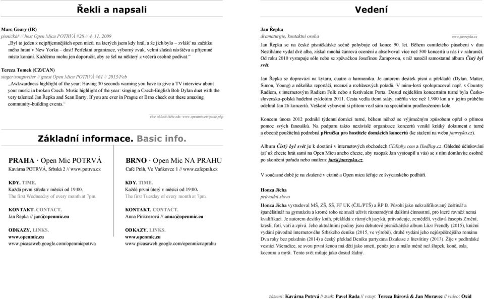 Perfektní organizace, výborný zvuk, velmi slušná návštěva a příjemné místo konání. Každému mohu jen doporučit, aby se šel na některý z večerů osobně podívat.