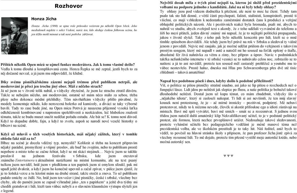 Jak k tomu vlastně došlo? Vedla k tomu dlouhá a komplikovaná cesta. Honza Řepka se mě zeptal, jestli bych to za něj dočasně nevzal, a já jsem mu odpověděl, že klidně.