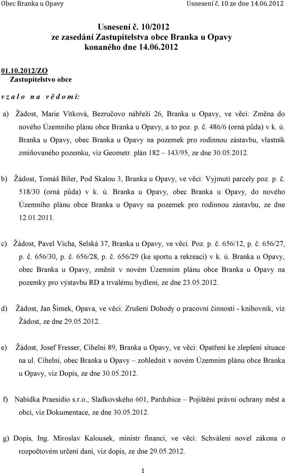 b) Žádost, Tomáš Biler, Pod Skalou 3, Branka u Opavy, ve věci: Vyjmutí parcely poz. p. č. 518/30 (orná půda) v k. ú.