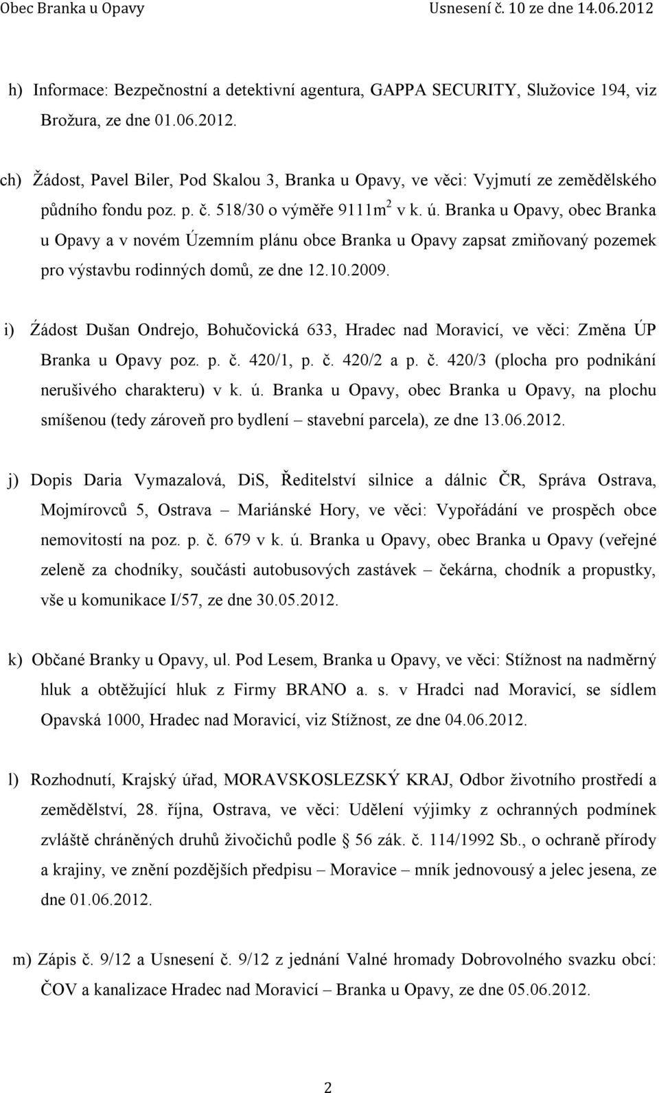 Branka u Opavy, obec Branka u Opavy a v novém Územním plánu obce Branka u Opavy zapsat zmiňovaný pozemek pro výstavbu rodinných domů, ze dne 12.10.2009.