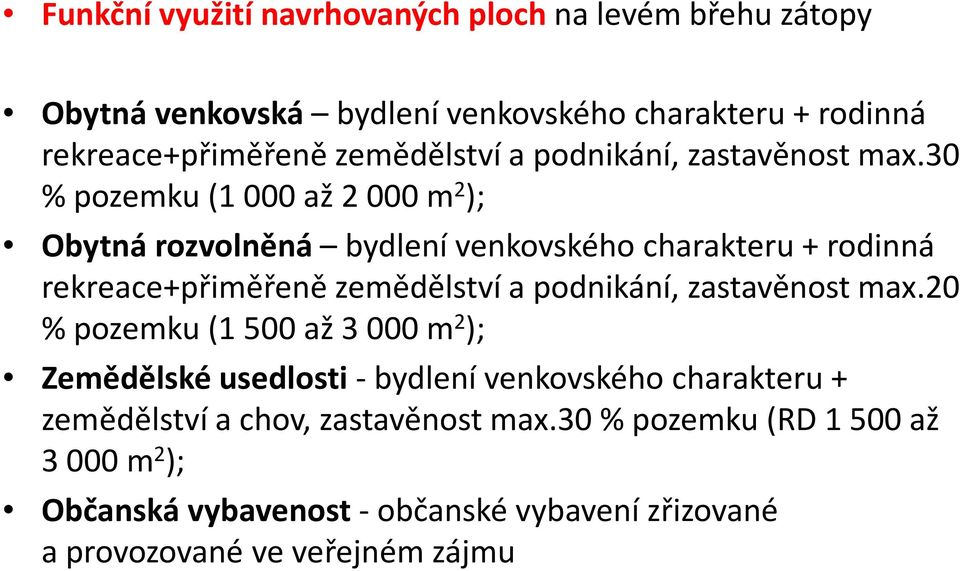 30 % pozemku (1 000 až 2 000 m 2 ); Obytná rozvolněná bydlení venkovského charakteru + rodinná rekreace+přiměřeně 20 % pozemku (1 500 až 3 000