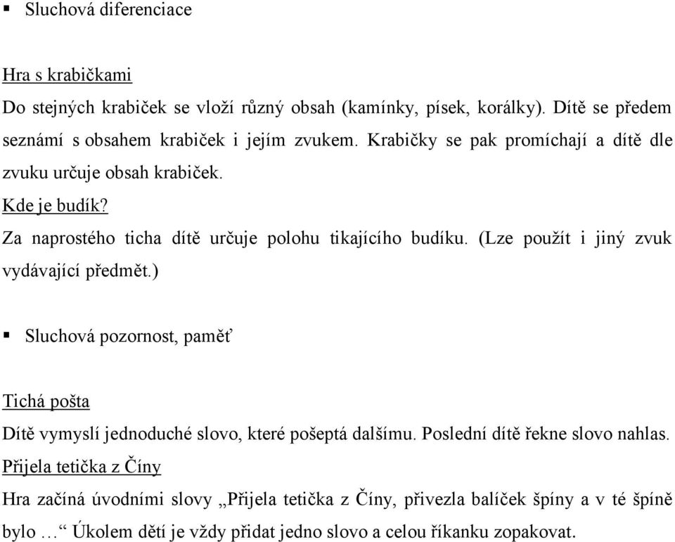 Za naprostého ticha dítě určuje polohu tikajícího budíku. (Lze použít i jiný zvuk vydávající předmět.