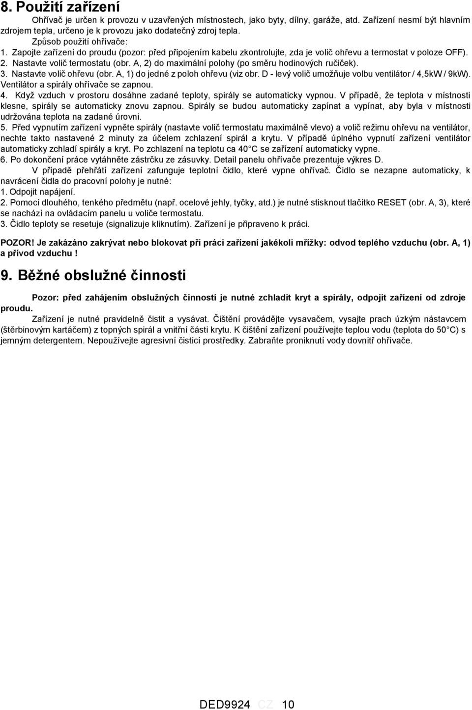 A, 2) do maximální polohy (po směru hodinových ručiček). 3. Nastavte volič ohřevu (obr. A, 1) do jedné z poloh ohřevu (viz obr. D - levý volič umožňuje volbu ventilátor / 4,5kW / 9kW).