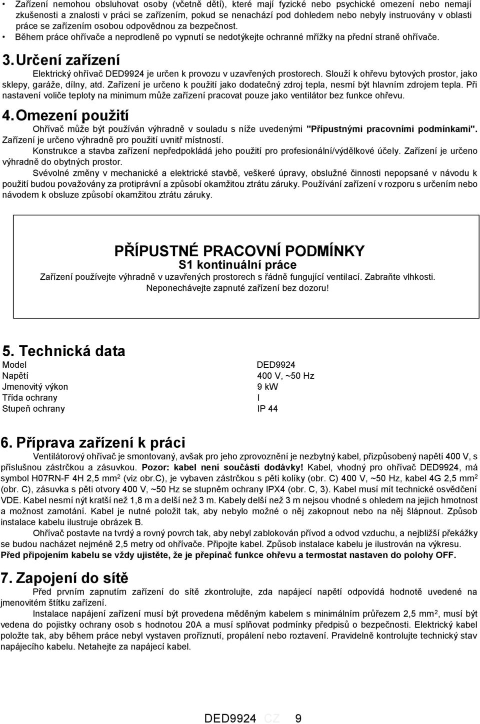 Určení zařízení Elektrický ohřívač DED9924 je určen k provozu v uzavřených prostorech. Slouží k ohřevu bytových prostor, jako sklepy, garáže, dílny, atd.