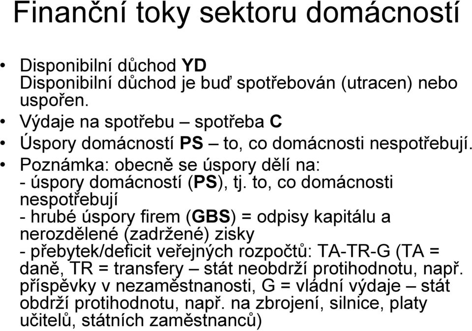 to, co domácnosti nespotřebují - hrubé úspory firem (GBS) = odpisy kapitálu a nerozdělené (zadržené) zisky - přebytek/deficit veřejných rozpočtů: TA-TR-G