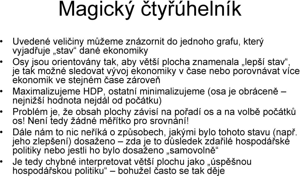 je, že obsah plochy závisí na pořadí os a na volbě počátků os! Není tedy žádné měřítko pro srovnání! Dále nám to nic neříká o způsobech, jakými bylo tohoto stavu (např.