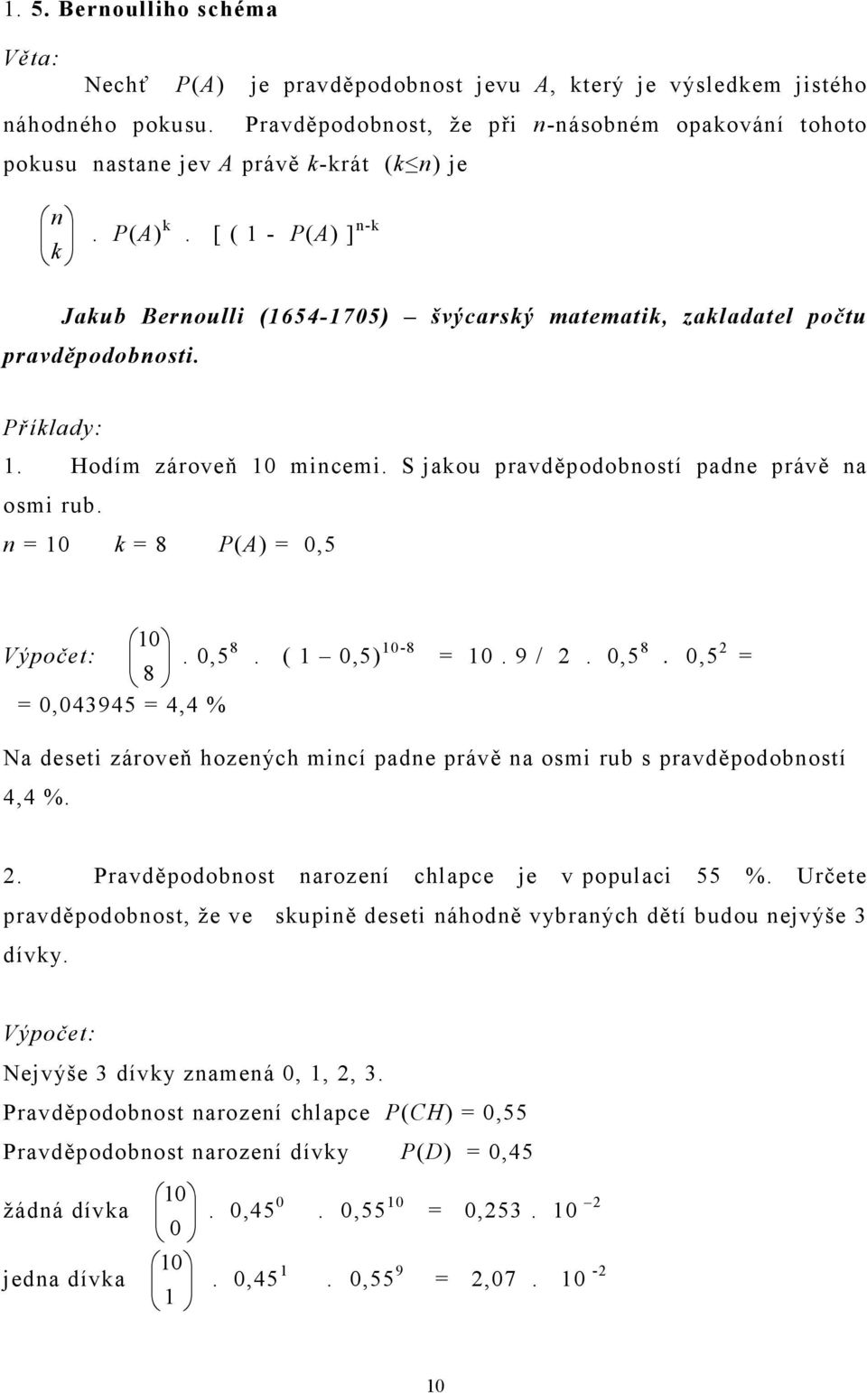 [ ( - P(A) ] n-k Jakub Bernoulli (654-705) švýcarský matematik, zakladatel počtu pravděpodobnosti. Příklady:. Hodím zároveň 0 mincemi. S jakou pravděpodobností padne právě na osmi rub.