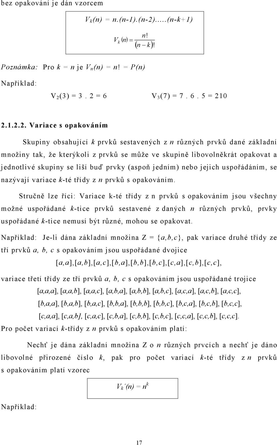 buď prvky (aspoň jedním) nebo jejich uspořádáním, se nazývají variace k-té třídy z n prvků s opakováním.