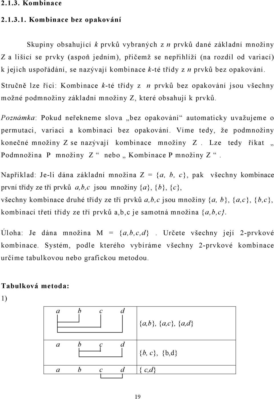 Stručně lze říci: Kombinace k-té třídy z n prvků bez opakování jsou všechny možné podmnožiny základní množiny Z, které obsahují k prvků.