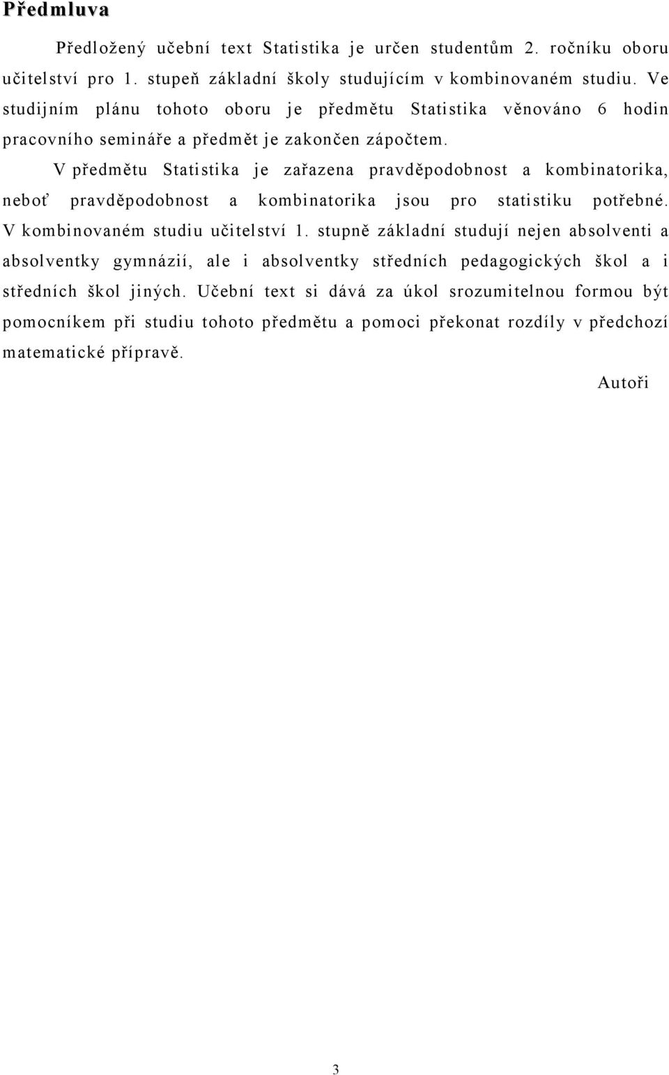 V předmětu Statistika je zařazena pravděpodobnost a kombinatorika, neboť pravděpodobnost a kombinatorika jsou pro statistiku potřebné. V kombinovaném studiu učitelství.