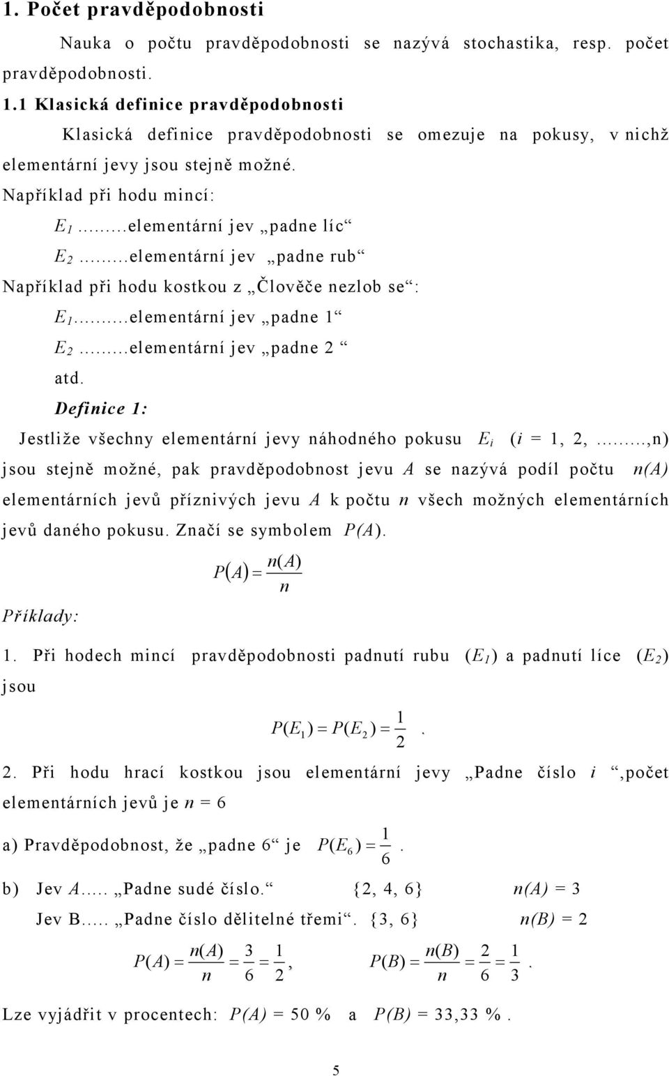 ..elementární jev padne rub apříklad při hodu kostkou z Člověče nezlob se : E...elementární jev padne E...elementární jev padne atd.