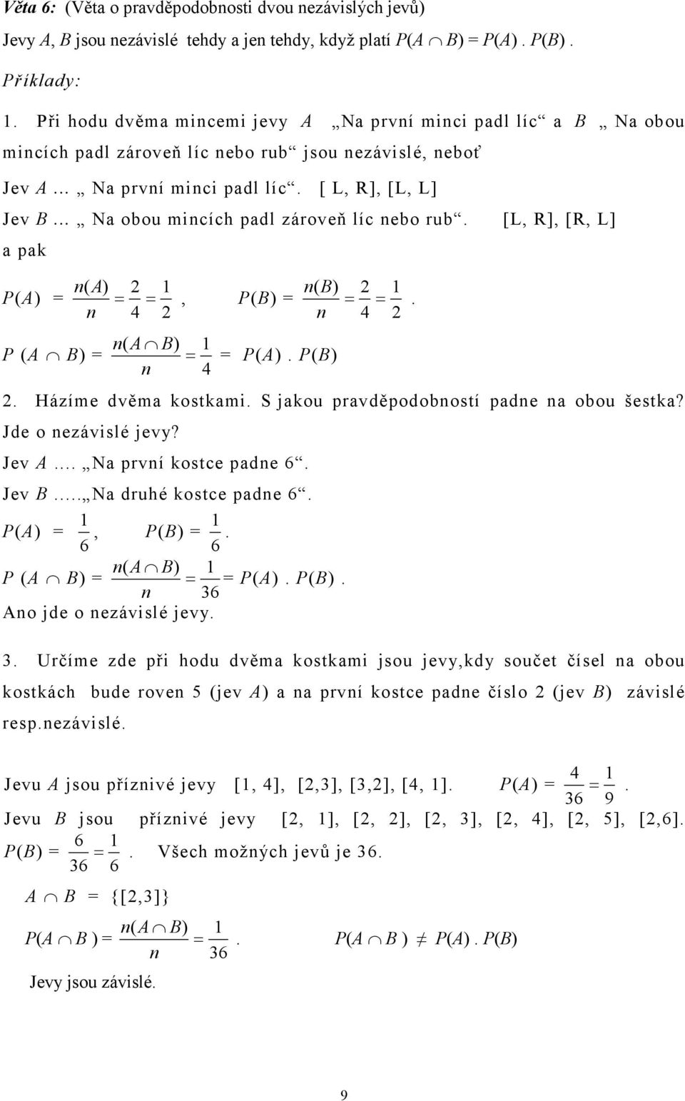 .. a obou mincích padl zároveň líc nebo rub. [L, R], [R, L] a pak P(A) n( A) n P (A B) 4 n( A n B), P(B) 4 n( B) n P(A). P(B). Házíme dvěma kostkami. S jakou pravděpodobností padne na obou šestka?