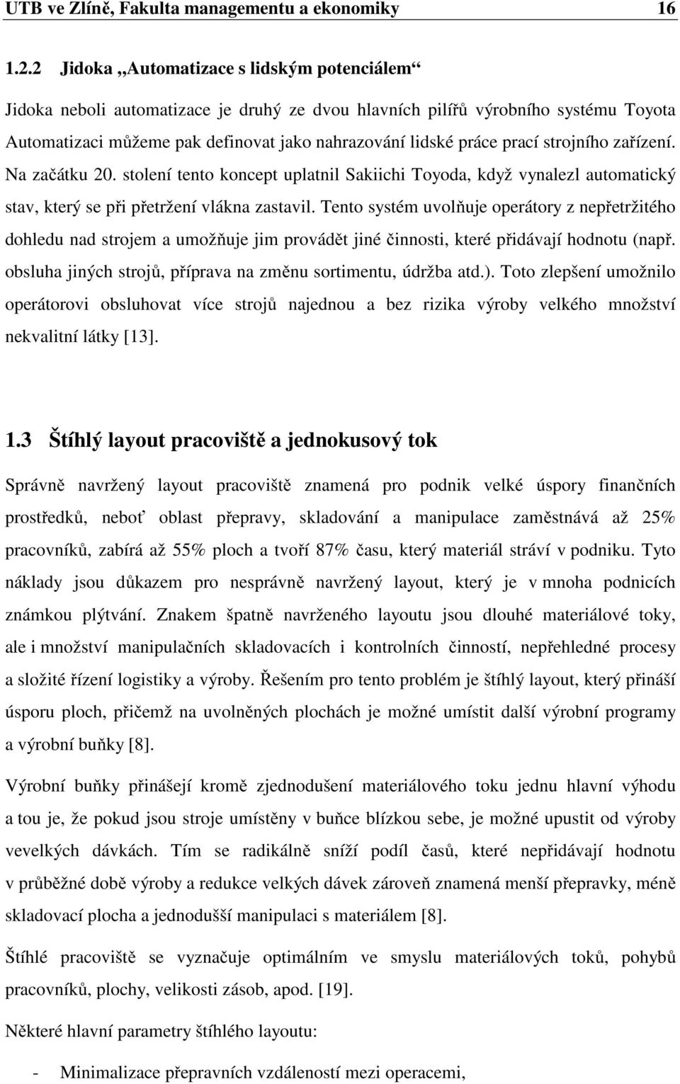 strojního zařízení. Na začátku 20. stolení tento koncept uplatnil Sakiichi Toyoda, když vynalezl automatický stav, který se při přetržení vlákna zastavil.