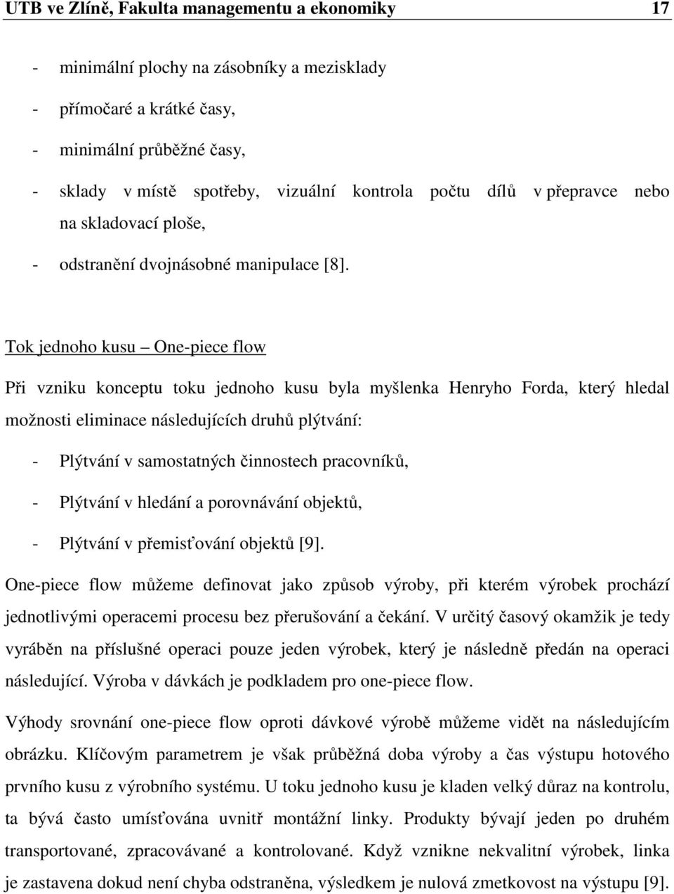 Tok jednoho kusu One-piece flow Při vzniku konceptu toku jednoho kusu byla myšlenka Henryho Forda, který hledal možnosti eliminace následujících druhů plýtvání: - Plýtvání v samostatných činnostech