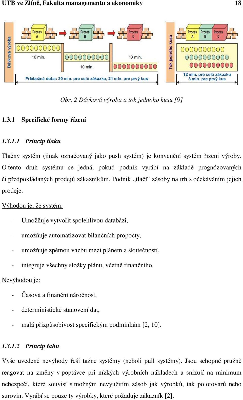 Výhodou je, že systém: - Umožňuje vytvořit spolehlivou databázi, - umožňuje automatizovat bilančních propočty, - umožňuje zpětnou vazbu mezi plánem a skutečností, - integruje všechny složky plánu,