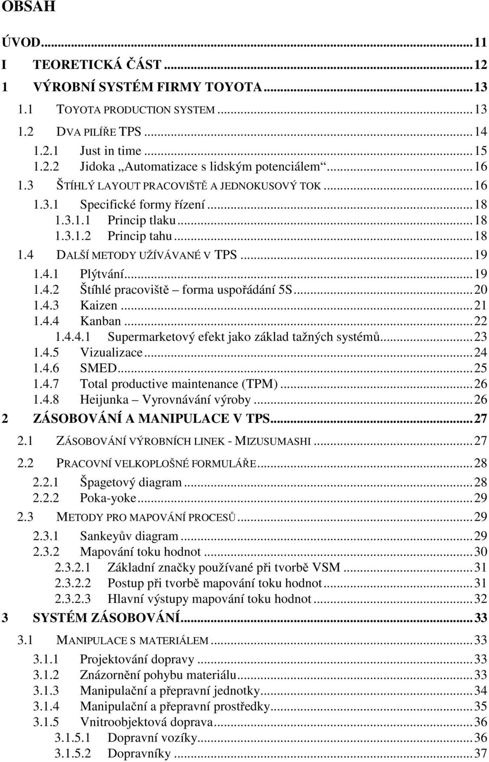 ..19 1.4.2 Štíhlé pracoviště forma uspořádání 5S...20 1.4.3 Kaizen...21 1.4.4 Kanban...22 1.4.4.1 Supermarketový efekt jako základ tažných systémů...23 1.4.5 Vizualizace...24 1.4.6 SMED...25 1.4.7 Total productive maintenance (TPM).