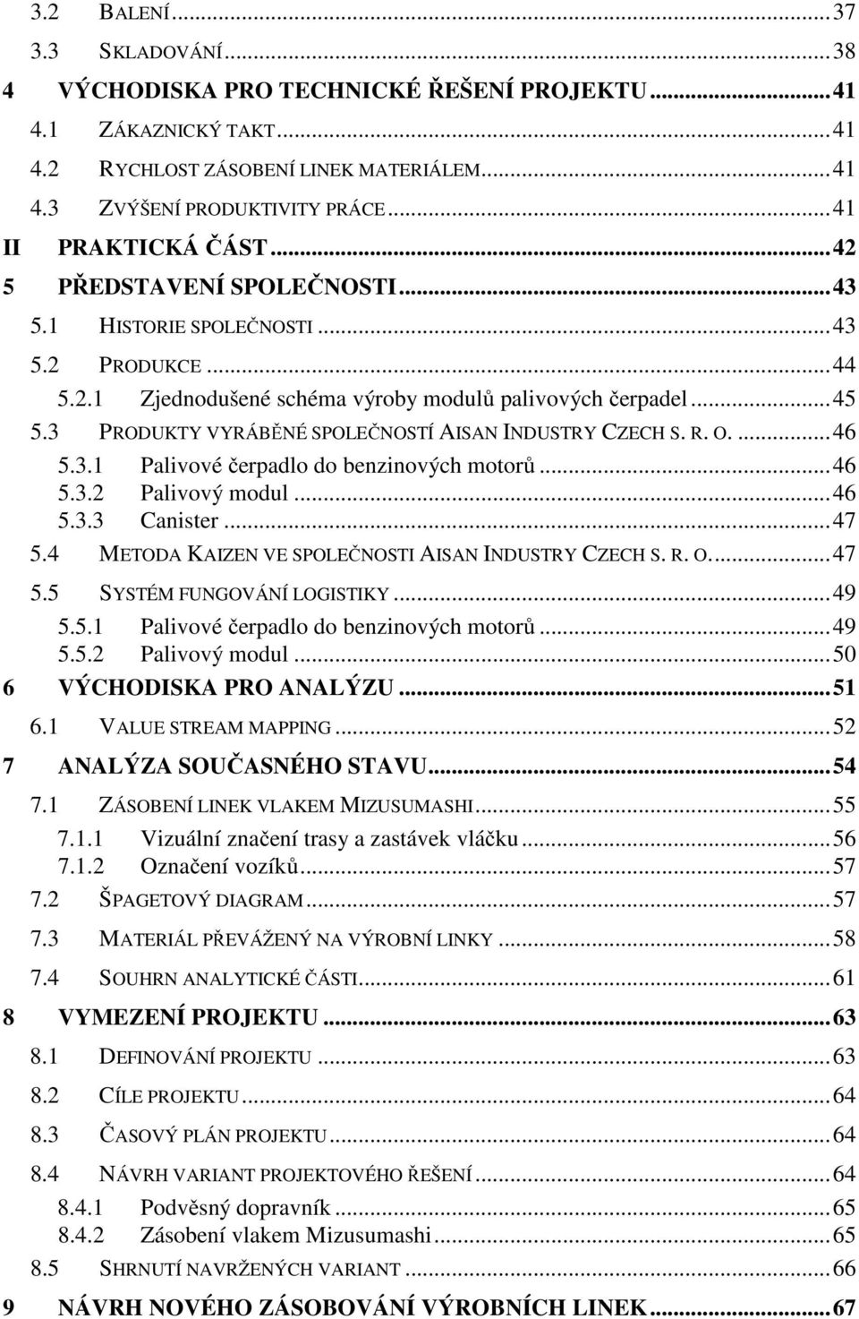 3 PRODUKTY VYRÁBĚNÉ SPOLEČNOSTÍ AISAN INDUSTRY CZECH S. R. O....46 5.3.1 Palivové čerpadlo do benzinových motorů...46 5.3.2 Palivový modul...46 5.3.3 Canister...47 5.