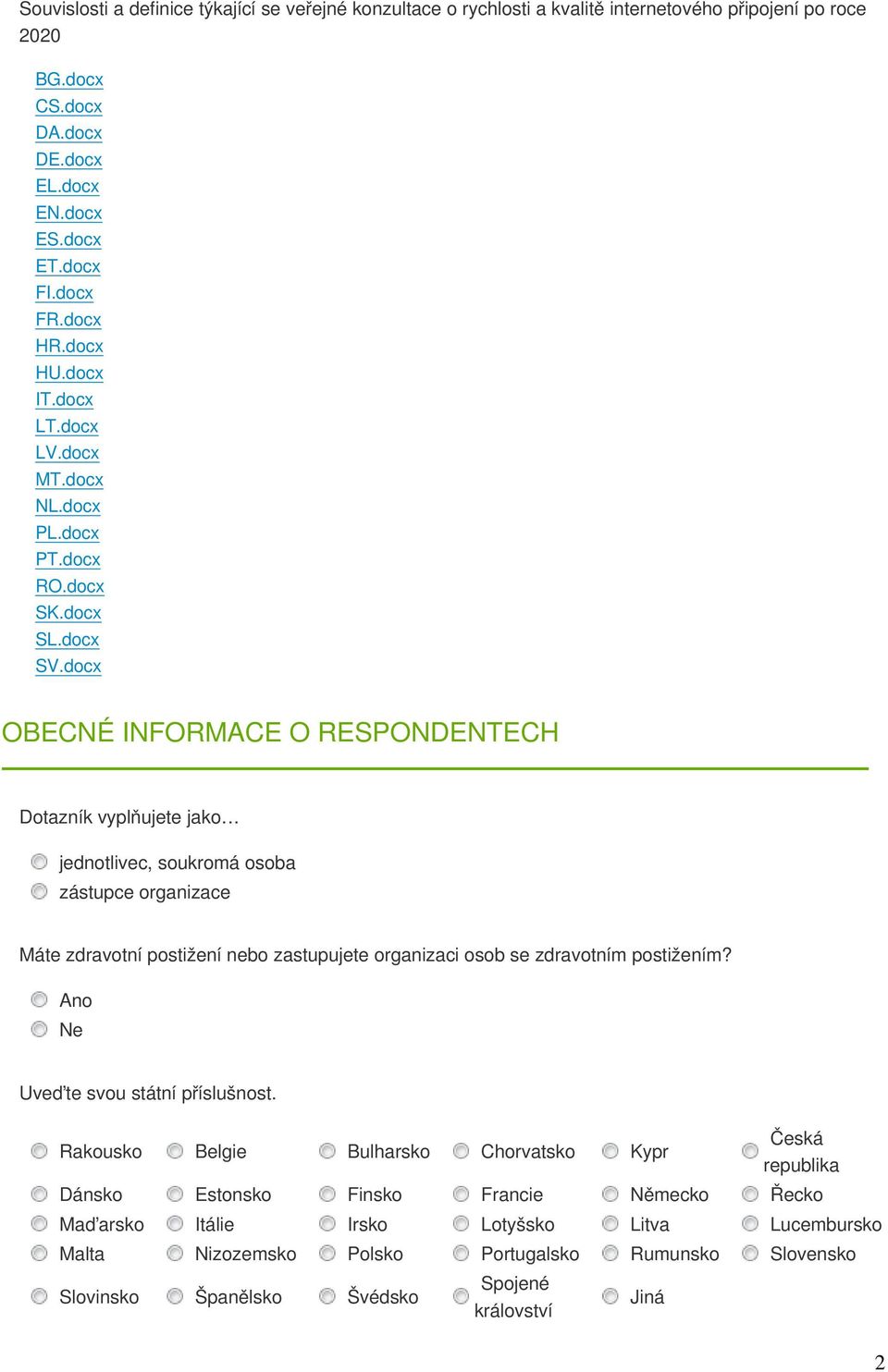 docx OBECNÉ INFORMACE O RESPONDENTECH Dotazník vyplňujete jako jednotlivec, soukromá osoba zástupce organizace Máte zdravotní postižení nebo zastupujete organizaci osob se zdravotním postižením?